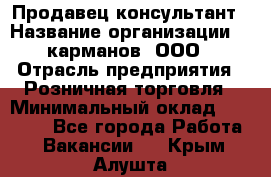 Продавец-консультант › Название организации ­ 5карманов, ООО › Отрасль предприятия ­ Розничная торговля › Минимальный оклад ­ 35 000 - Все города Работа » Вакансии   . Крым,Алушта